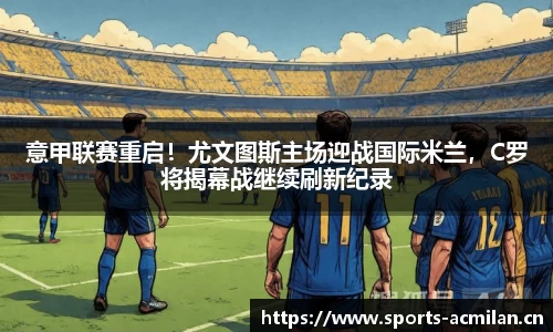 意甲联赛重启！尤文图斯主场迎战国际米兰，C罗将揭幕战继续刷新纪录