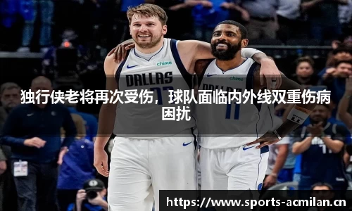 独行侠老将再次受伤，球队面临内外线双重伤病困扰