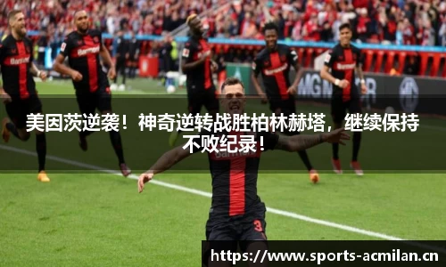 美因茨逆袭！神奇逆转战胜柏林赫塔，继续保持不败纪录！