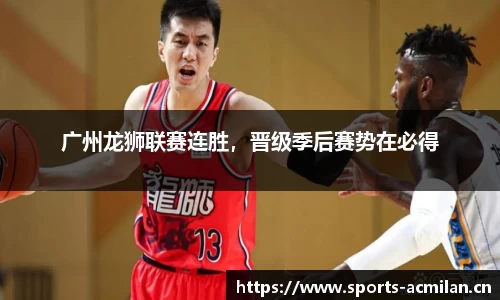 广州龙狮联赛连胜，晋级季后赛势在必得