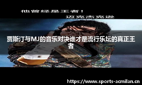 贾斯汀与MJ的音乐对决谁才是流行乐坛的真正王者