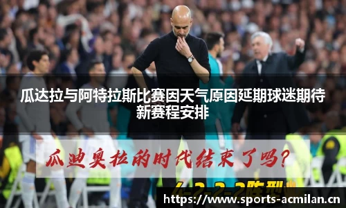 瓜达拉与阿特拉斯比赛因天气原因延期球迷期待新赛程安排