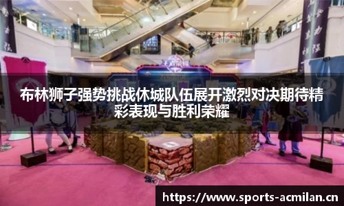 布林狮子强势挑战休城队伍展开激烈对决期待精彩表现与胜利荣耀